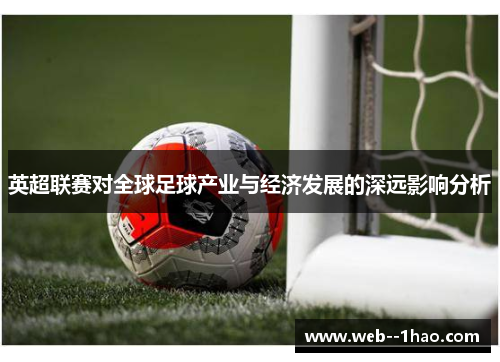 英超联赛对全球足球产业与经济发展的深远影响分析 英超联赛对全球足球产业与经济发展的深远影响分析