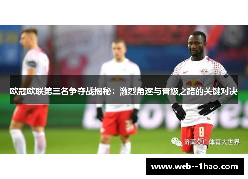 欧冠欧联第三名争夺战揭秘：激烈角逐与晋级之路的关键对决