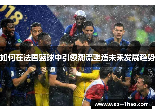 如何在法国篮球中引领潮流塑造未来发展趋势