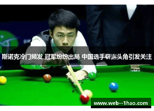 斯诺克冷门频发 冠军纷纷出局 中国选手崭露头角引发关注