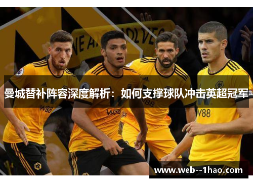 曼城替补阵容深度解析：如何支撑球队冲击英超冠军