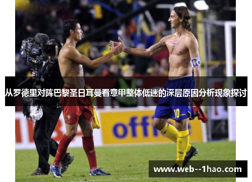 从罗德里对阵巴黎圣日耳曼看意甲整体低迷的深层原因分析现象探讨
