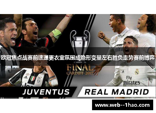 欧冠焦点战赛前速递更衣室氛围成隐形变量左右胜负走势赛前博弈 欧冠焦点战赛前速递更衣室氛围成隐形变量左右胜负走势赛前博弈