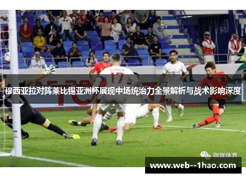 穆西亚拉对阵莱比锡亚洲杯展现中场统治力全景解析与战术影响深度