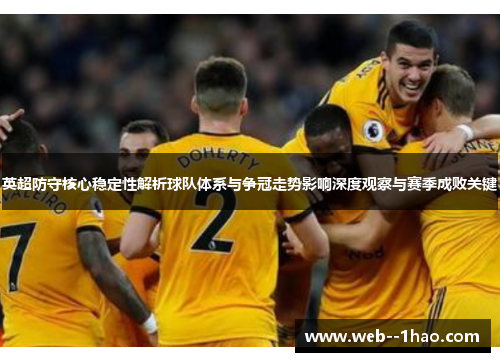 英超防守核心稳定性解析球队体系与争冠走势影响深度观察与赛季成败关键 英超防守核心稳定性解析球队体系与争冠走势影响深度观察与赛季成败关键