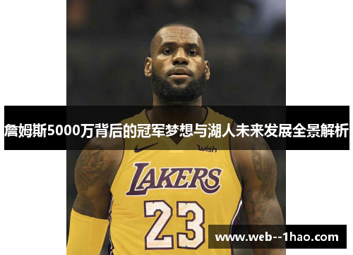 詹姆斯5000万背后的冠军梦想与湖人未来发展全景解析 詹姆斯5000万背后的冠军梦想与湖人未来发展全景解析