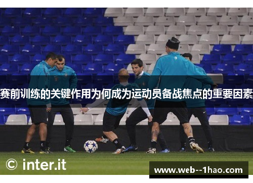 赛前训练的关键作用为何成为运动员备战焦点的重要因素