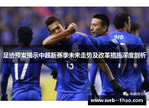 足协预案揭示中超新赛季未来走势及改革措施深度剖析