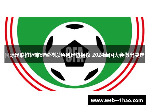 国际足联推迟审理暂停以色列足协提议 2024泰国大会做出决定